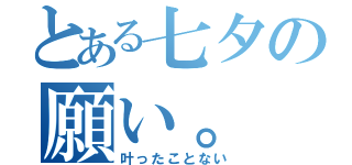 とある七夕の願い。（叶ったことない）