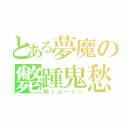 とある夢魔の斃踵鬼愁（Ｍｒムーミン）