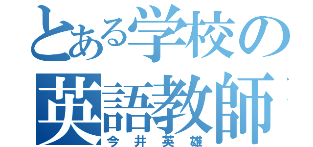 とある学校の英語教師（今井英雄）