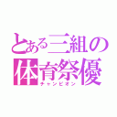 とある三組の体育祭優勝（チャンピオン）