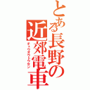 とある長野の近郊電車（チュウオウトウセン）