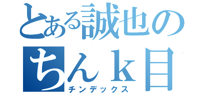 とある誠也のちんｋ目録（チンデックス）