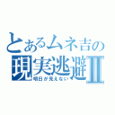 とあるムネ吉の現実逃避Ⅱ（明日が見えない）