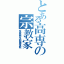 とある高専の宗教家（反原発与那覇信教）