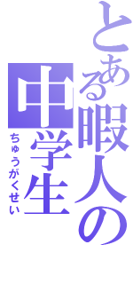 とある暇人の中学生（ちゅうがくせい）