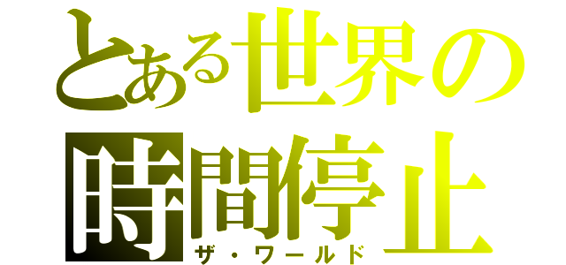 とある世界の時間停止（ザ・ワールド）