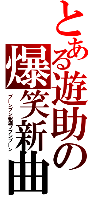 とある遊助の爆笑新曲（ブーンブン釈迦ブブンブーン）