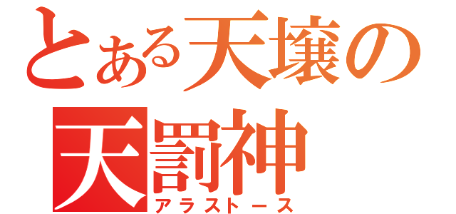 とある天壌の天罰神（アラストース）