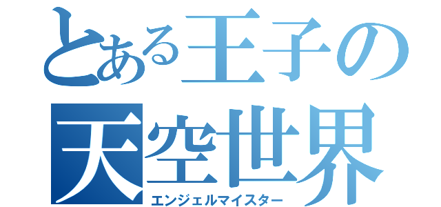 とある王子の天空世界（エンジェルマイスター）