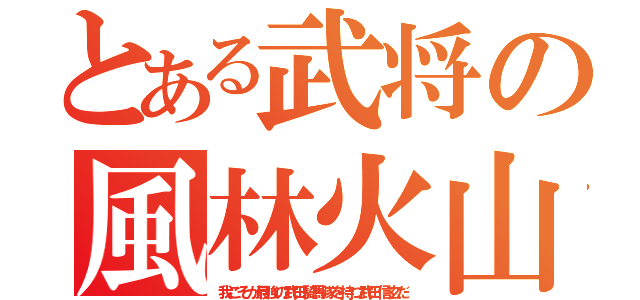 とある武将の風林火山（我こそが最強の武田騎馬隊を持つ武田信玄だ）