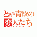 とある青陵の変人たち（吹部三年）