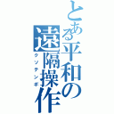 とある平和の遠隔操作（クソテンポ）