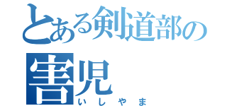 とある剣道部の害児（いしやま）