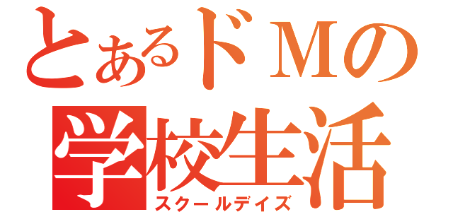 とあるドＭの学校生活（スクールデイズ）