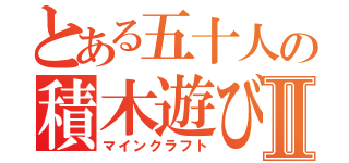 とある五十人の積木遊びⅡ（マインクラフト）