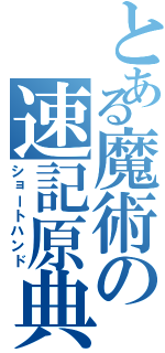 とある魔術の速記原典（ショートハンド）