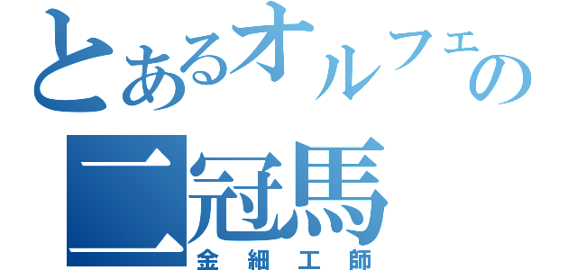 とあるオルフェーヴルの二冠馬（金細工師）