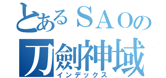 とあるＳＡＯの刀劍神域（インデックス）