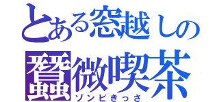 とある窓越しの蠶微喫茶（ゾンビきっさ）