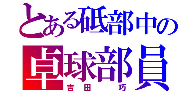 とある砥部中の卓球部員（吉田　巧）