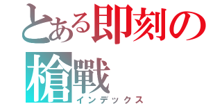 とある即刻の槍戰（インデックス）