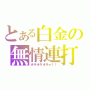 とある白金の無情連打（オラオラオラァ！！）