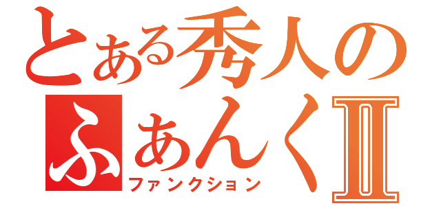 とある秀人のふぁんくしょんⅡ（ファンクション）