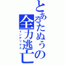 とあるたぬぅの全力逃亡（インデックス）