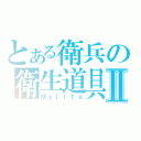 とある衛兵の衛生道具Ⅱ（Ｍｙｌｉｆｅ）