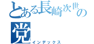 とある長崎次世代の党（インデックス）