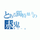 とある獨特魅力の赤鬼（チャーム）