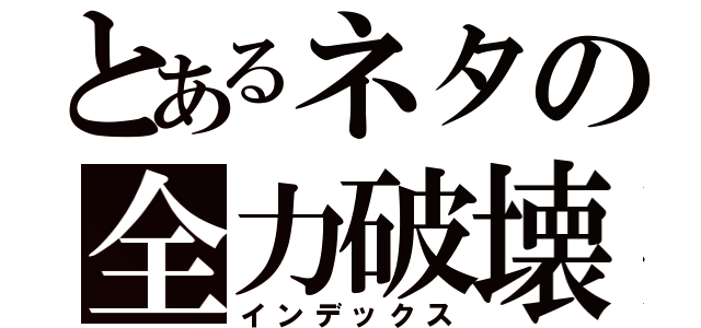 とあるネタの全力破壊（インデックス）