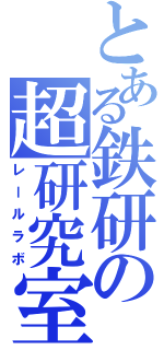 とある鉄研の超研究室（レールラボ）