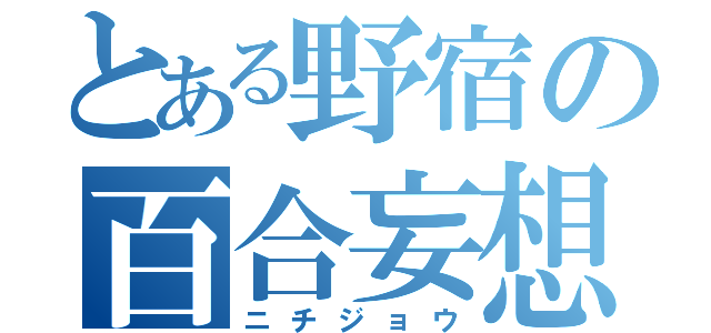 とある野宿の百合妄想（ニチジョウ）