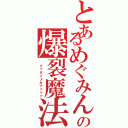 とあるめぐみんの爆裂魔法（ イッタイメガァァァァ）