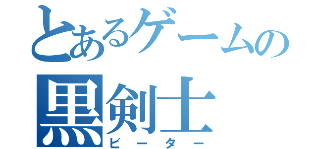 とあるゲームの黒剣士（ビーター）