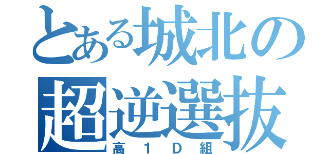 とある城北の超逆選抜（高１Ｄ組）