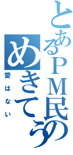 とあるＰＭ民のめきてぅ虐め（愛はない）