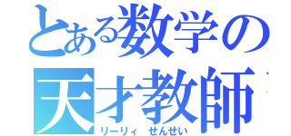 とある数学の天才教師（リーリィ せんせい）