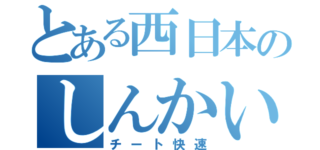 とある西日本のしんかい（チート快速）