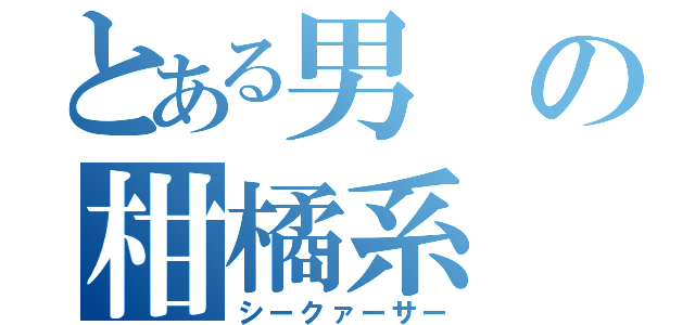 とある男の柑橘系（シークァーサー）