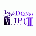 とあるＤＱＮのＶＩＰＣａｒⅡ（セルシオ）