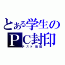 とある学生のＰＣ封印（テスト期間）