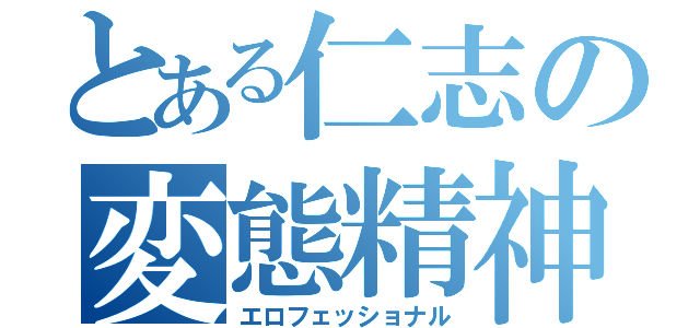 とある仁志の変態精神（エロフェッショナル）