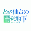 とある仙台の市営地下鉄（Ｓｅｎｄａｉ Ｓｕｂｗａｙ）