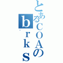 とあるＣＯＡのｂｒｋｓ（۶）