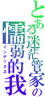 とある迷茫管家の懦弱的我（インデックス）