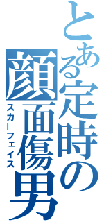 とある定時の顔面傷男（スカーフェイス）