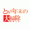 とある年末の大掃除（恒例行事）