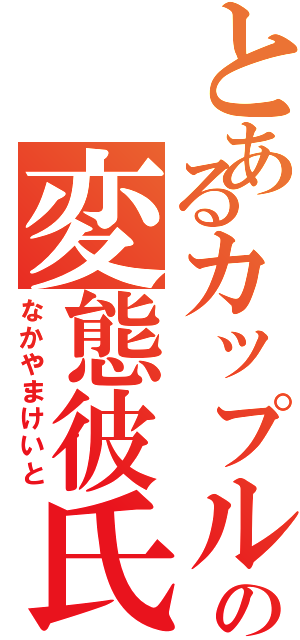 とあるカップルの変態彼氏（なかやまけいと）